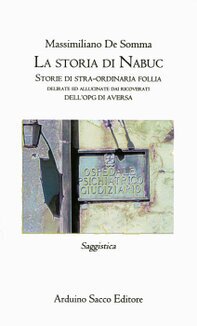 copertina del libro di saggistica «La storia di Nabuc - Storie di stra-ordinaria follia delirate ed allucinate dai ricoverati dell'OPG di Aversa» scritto da Massimiliano De Somma, edito da Arduino Sacco Editore.